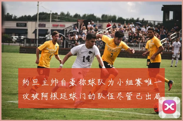 约旦主帅自豪称球队为小组赛唯一攻破阿根廷球门的队伍尽管已出局