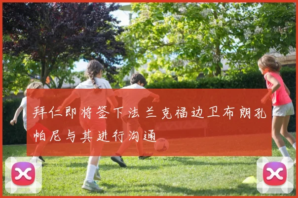 拜仁即将签下法兰克福边卫布朗孔帕尼与其进行沟通