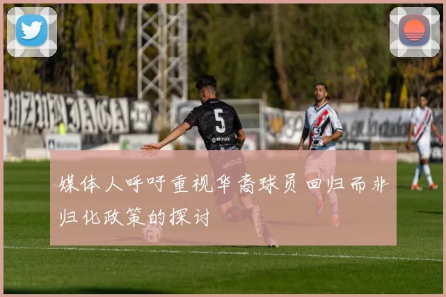 媒体人呼吁重视华裔球员回归而非归化政策的探讨