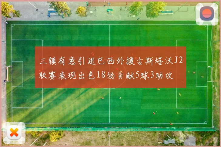 三镇有意引进巴西外援古斯塔沃J2联赛表现出色18场贡献5球3助攻