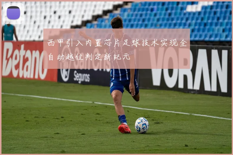 西甲引入内置芯片足球技术实现全自动越位判定新纪元